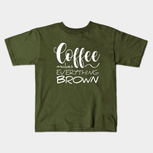 Coffee makes everything brown Kids T-Shirt